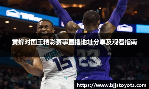 黄蜂对国王精彩赛事直播地址分享及观看指南