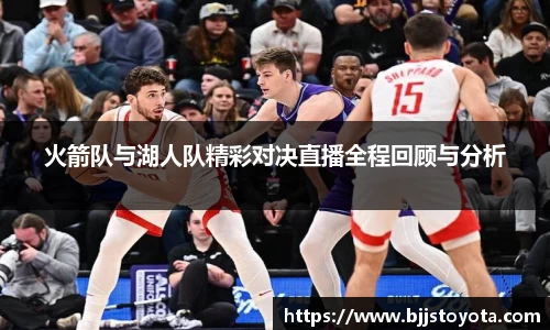 火箭队与湖人队精彩对决直播全程回顾与分析