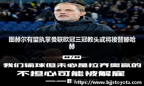 图赫尔有望执掌曼联欧冠三冠教头或将接替滕哈赫