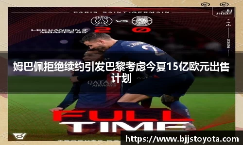 姆巴佩拒绝续约引发巴黎考虑今夏15亿欧元出售计划
