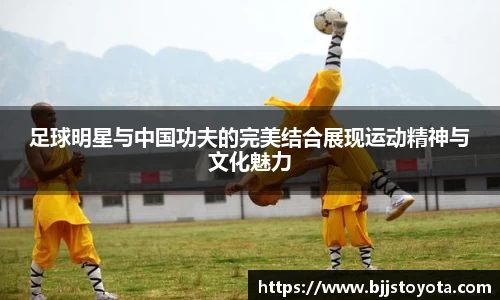 足球明星与中国功夫的完美结合展现运动精神与文化魅力