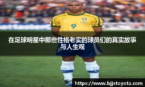 在足球明星中那些性格老实的球员们的真实故事与人生观