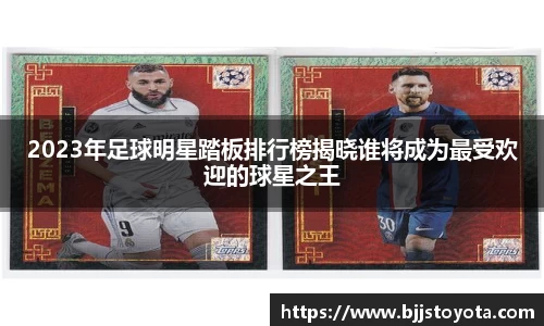 2023年足球明星踏板排行榜揭晓谁将成为最受欢迎的球星之王
