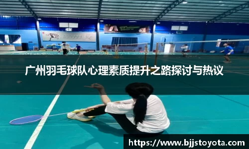 广州羽毛球队心理素质提升之路探讨与热议
