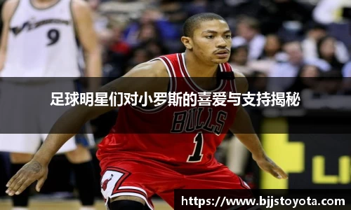 足球明星们对小罗斯的喜爱与支持揭秘